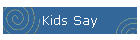 Kids Say